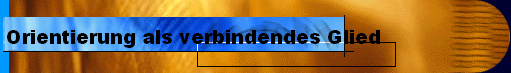  Orientierung als verbindendes Glied 