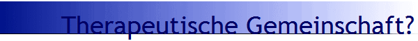 Therapeutische Gemeinschaft?